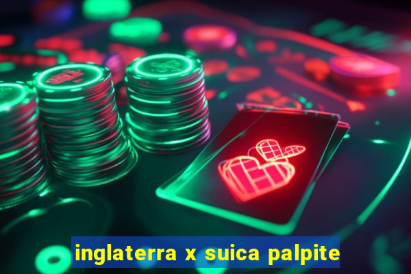 inglaterra x suica palpite